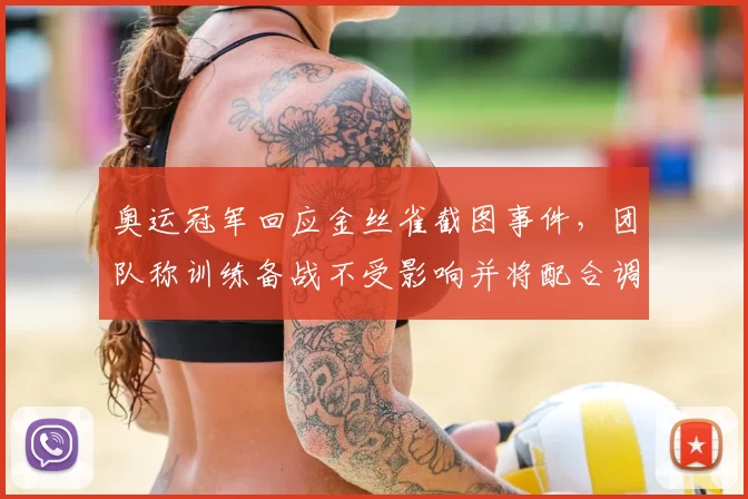 奥运冠军回应金丝雀截图事件，团队称训练备战不受影响并将配合调查