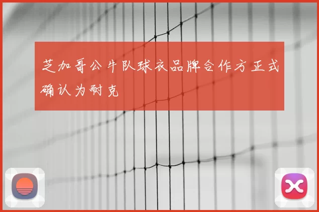 芝加哥公牛队球衣品牌合作方正式确认为耐克