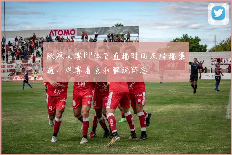 欧冠决赛PP体育直播时间及转播渠道、观赛看点和解说阵容
