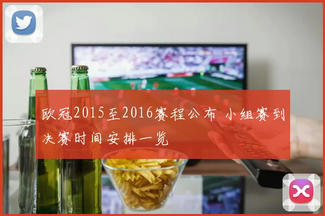 欧冠2015至2016赛程公布 小组赛到决赛时间安排一览