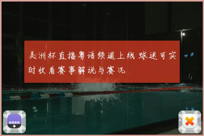 美洲杯直播粤语频道上线 球迷可实时收看赛事解说与赛况