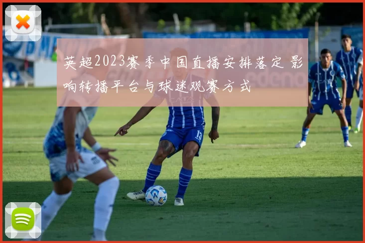 英超2023赛季中国直播安排落定 影响转播平台与球迷观赛方式